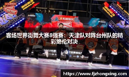 客场世界街舞大赛8强赛：天津队对阵台州队的精彩绝伦对决