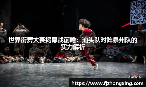世界街舞大赛揭幕战前瞻：汕头队对阵泉州队的实力解析