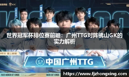 世界冠军杯排位赛前瞻：广州TTG对阵佛山GK的实力解析