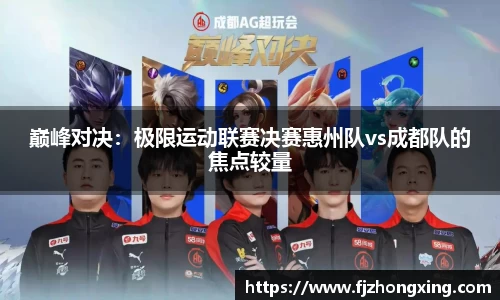 巅峰对决：极限运动联赛决赛惠州队vs成都队的焦点较量
